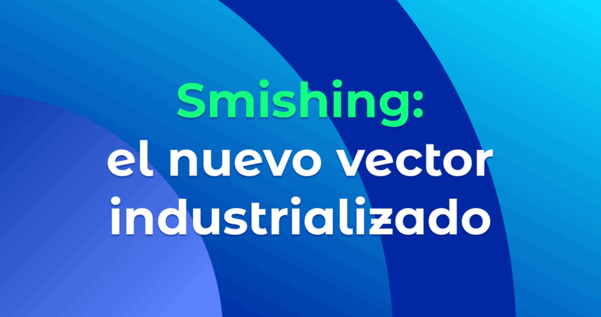 Smishing: el nuevo vector industrializado