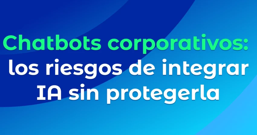 Chatbots corporativos: los riesgos de integrar IA sin protegerla